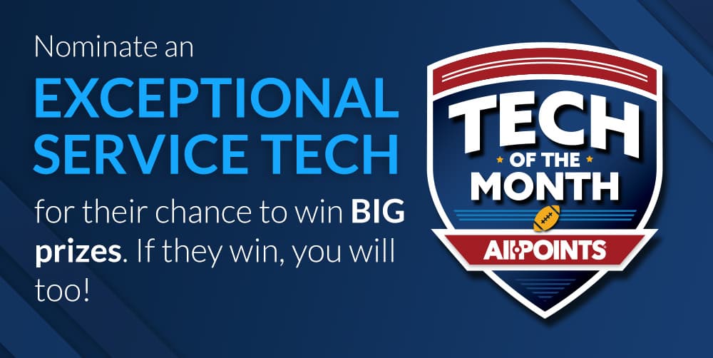 Nominate an EXCEPTIONAL SERVICE TECH for their chance to win BIG prizes.